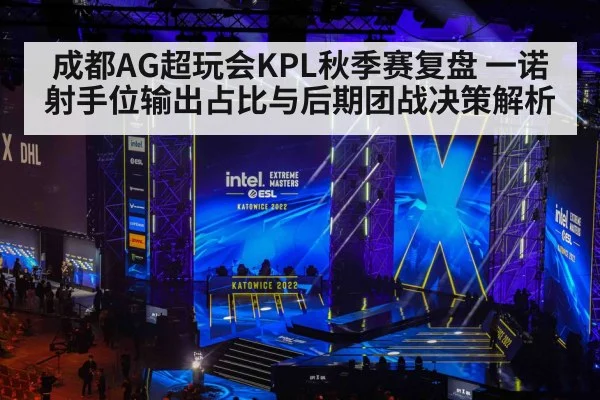 成都AG超玩会KPL秋季赛复盘 一诺射手位输出占比与后期团战决策解析