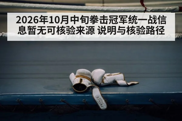 2026年10月中旬拳击冠军统一战信息暂无可核验来源 说明与核验路径